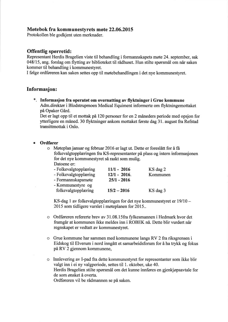 I følge ordføreren kan saken settes opp til møtebehandlingen i det nye kommunestyret. Informasjon: *. Informasjon fra operatøt om overnatting av flyktninger i Grue kommune Adm.