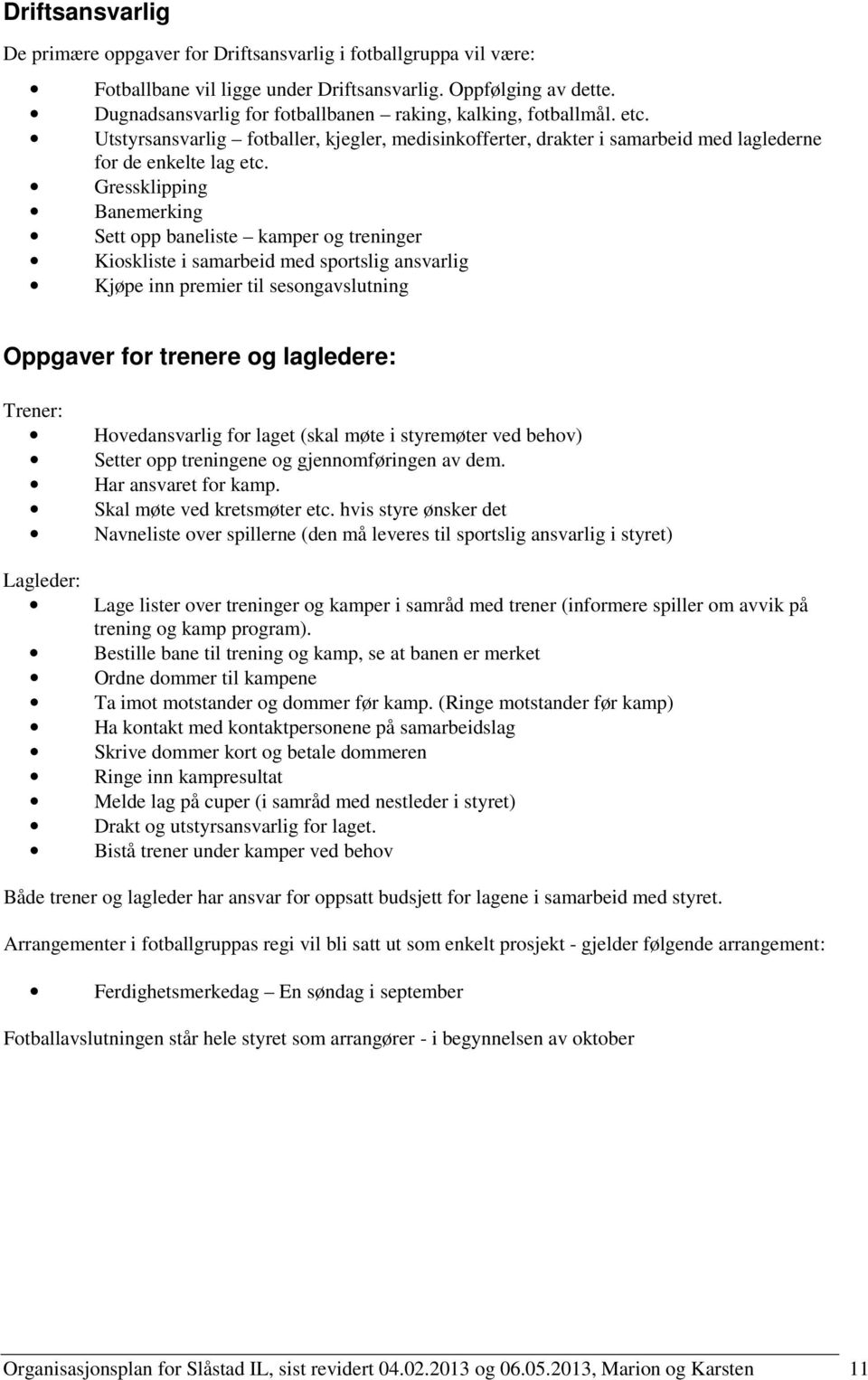 Gressklipping Banemerking Sett opp baneliste kamper og treninger Kioskliste i samarbeid med sportslig ansvarlig Kjøpe inn premier til sesongavslutning Oppgaver for trenere og lagledere: Trener: