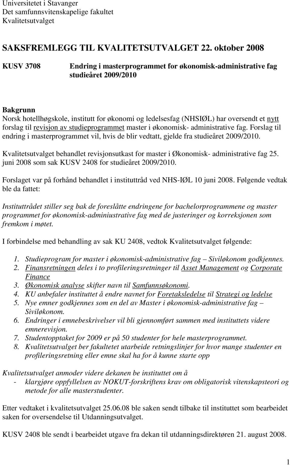 nytt forslag til revisjon av studieprogrammet master i økonomisk- administrative fag. Forslag til endring i masterprogrammet vil, hvis de blir vedtatt, gjelde fra studieåret 2009/2010.