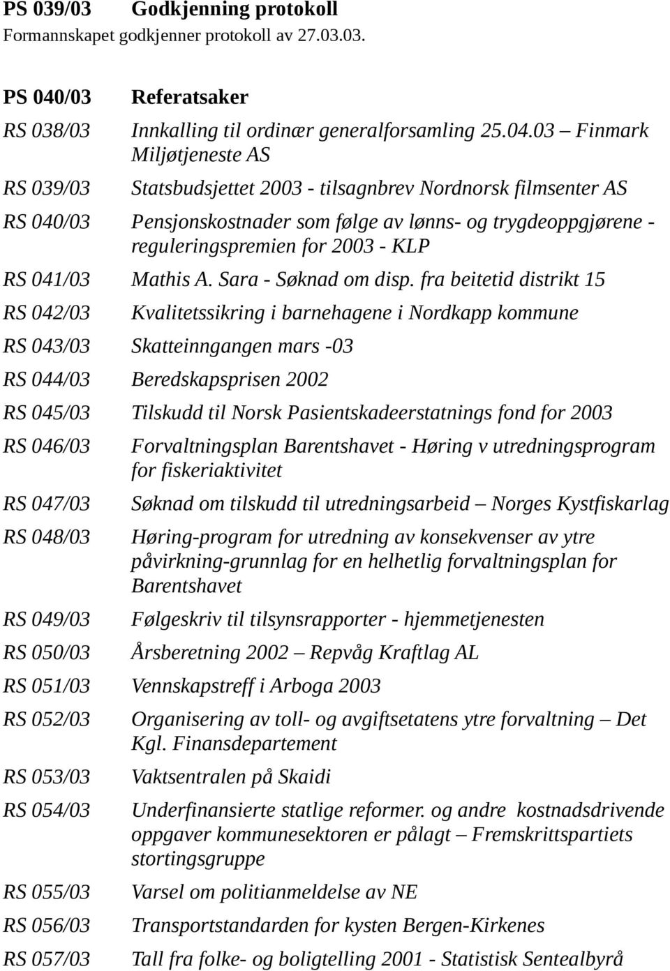 03 Finmark Miljøtjeneste AS Statsbudsjettet 2003 - tilsagnbrev Nordnorsk filmsenter AS RS 040/03 Pensjonskostnader som følge av lønns- og trygdeoppgjørene - reguleringspremien for 2003 - KLP RS