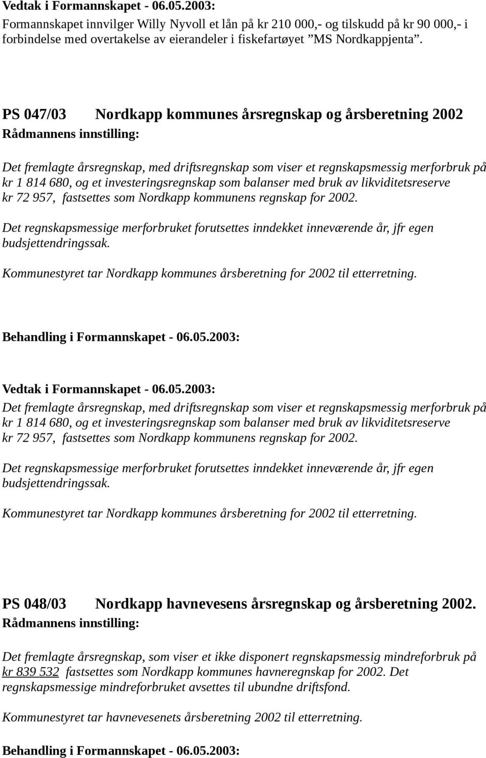 balanser med bruk av likviditetsreserve kr 72 957, fastsettes som Nordkapp kommunens regnskap for 2002.