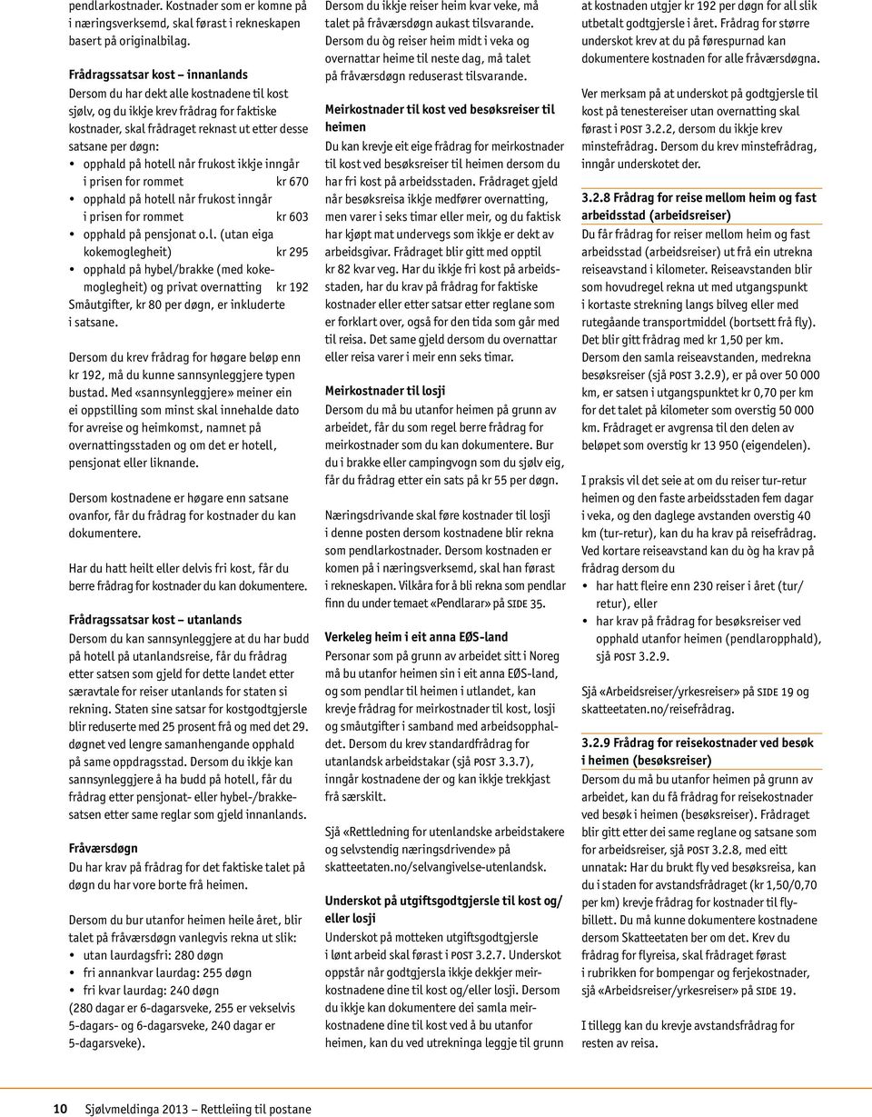 hotell når frukost ikkje inngår i prisen for rommet kr 670 opphald på hotell når frukost inngår i prisen for rommet kr 603 opphald på pensjonat o.l. (utan eiga kokemoglegheit) kr 295 opphald på hybel/brakke (med kokemoglegheit) og privat overnatting kr 192 Småutgifter, kr 80 per døgn, er inkluderte i satsane.