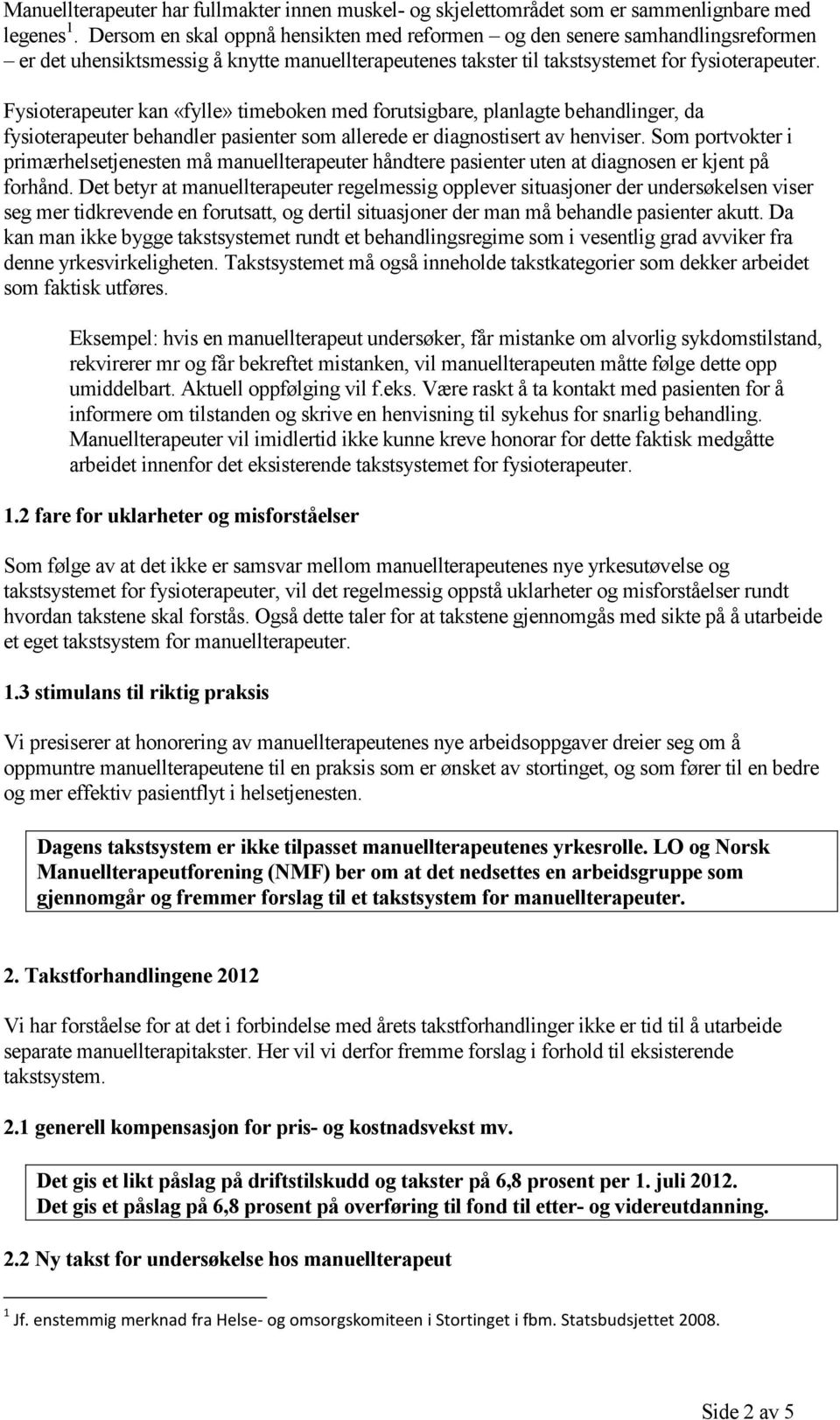 Fysioterapeuter kan «fylle» timeboken med forutsigbare, planlagte behandlinger, da fysioterapeuter behandler pasienter som allerede er diagnostisert av henviser.