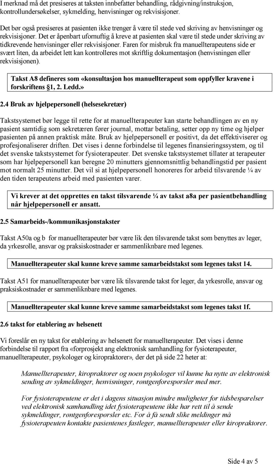 Det er åpenbart ufornuftig å kreve at pasienten skal være til stede under skriving av tidkrevende henvisninger eller rekvisisjoner.