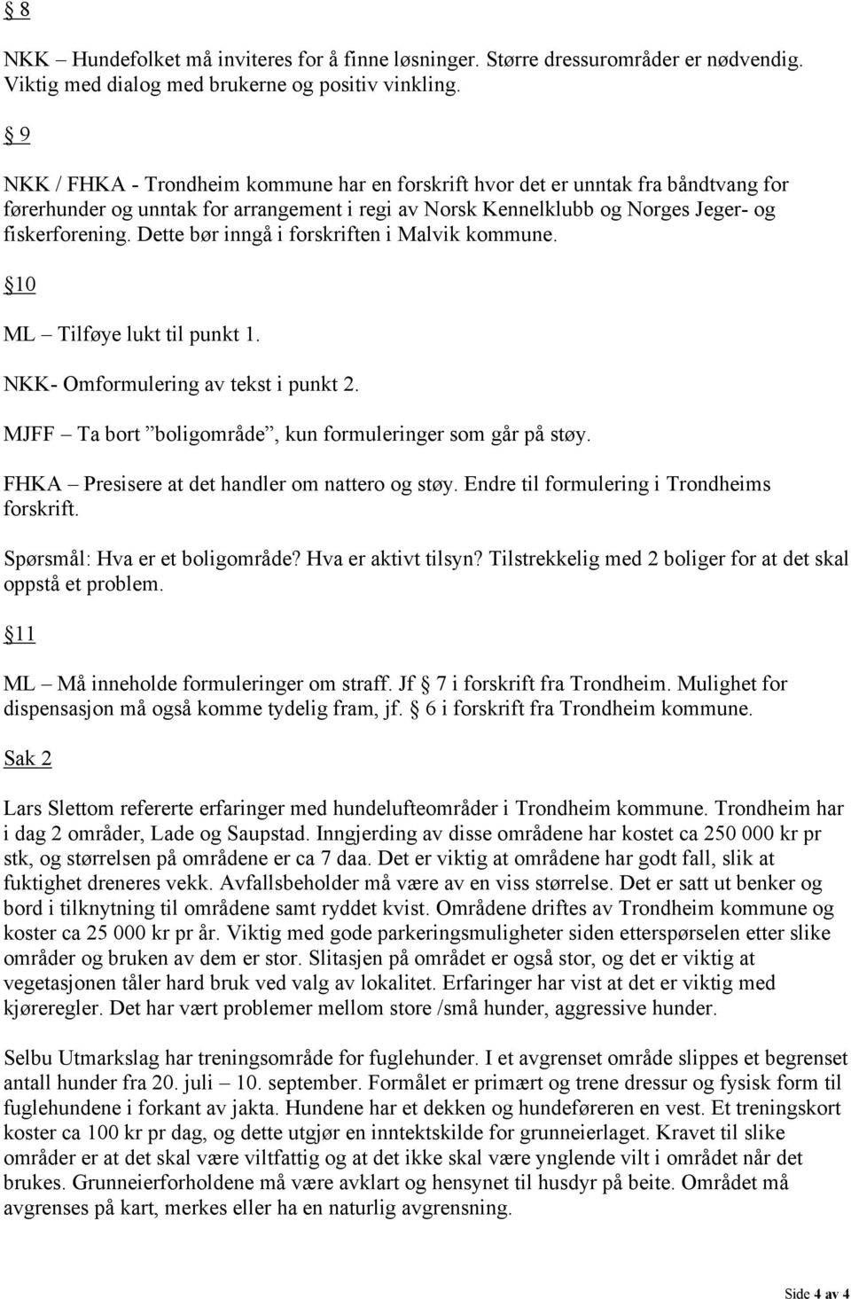 Dette bør inngå i forskriften i Malvik kommune. 10 ML Tilføye lukt til punkt 1. NKK- Omformulering av tekst i punkt 2. MJFF Ta bort boligområde, kun formuleringer som går på støy.