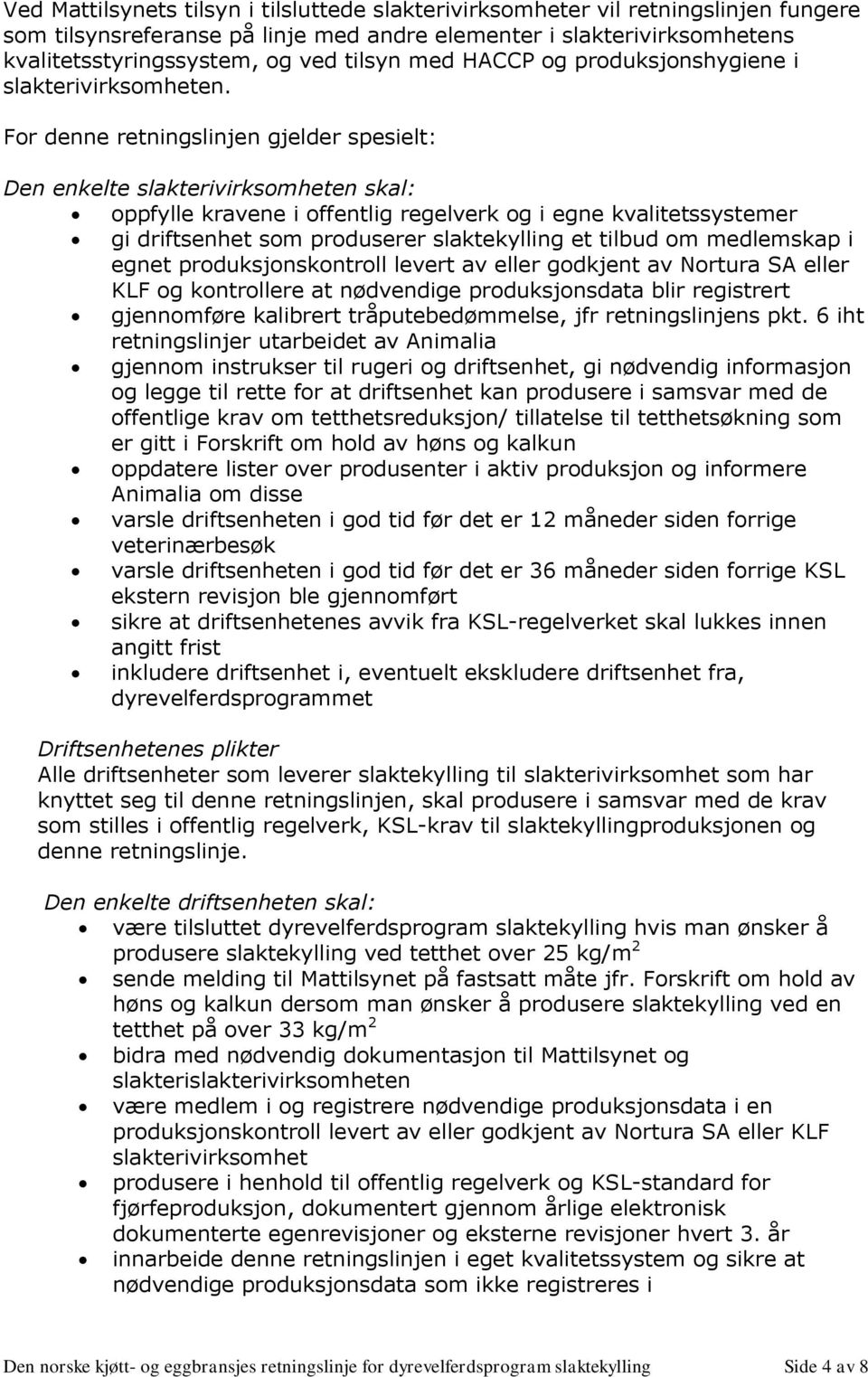 For denne retningslinjen gjelder spesielt: Den enkelte slakterivirksomheten skal: oppfylle kravene i offentlig regelverk og i egne kvalitetssystemer gi driftsenhet som produserer slaktekylling et