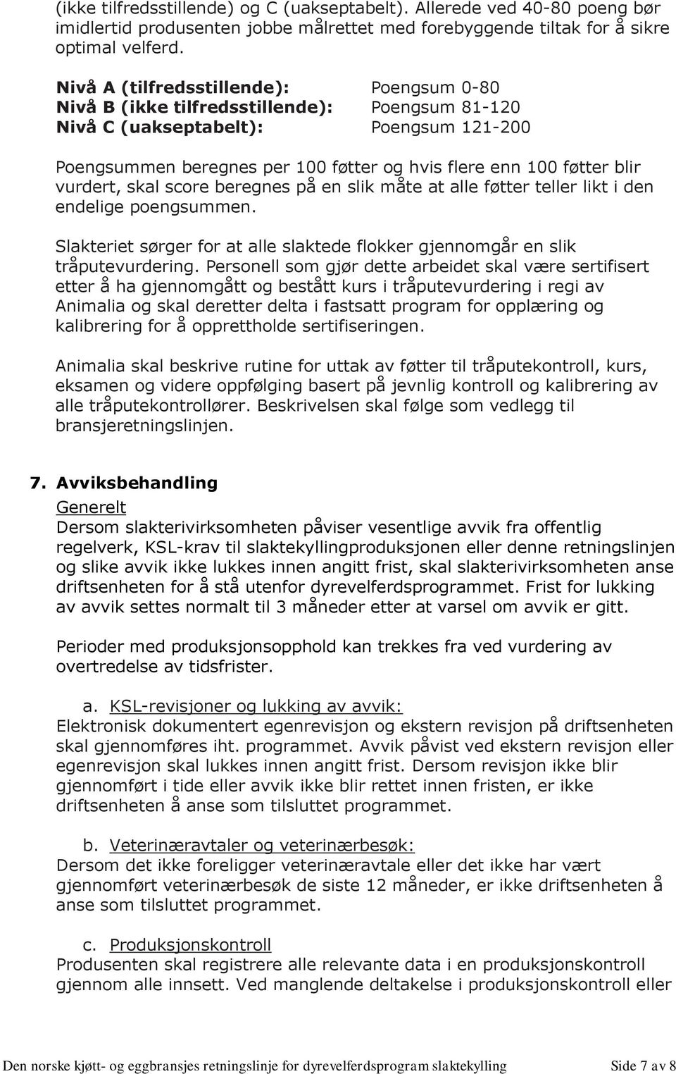 blir vurdert, skal score beregnes på en slik måte at alle føtter teller likt i den endelige poengsummen. Slakteriet sørger for at alle slaktede flokker gjennomgår en slik tråputevurdering.