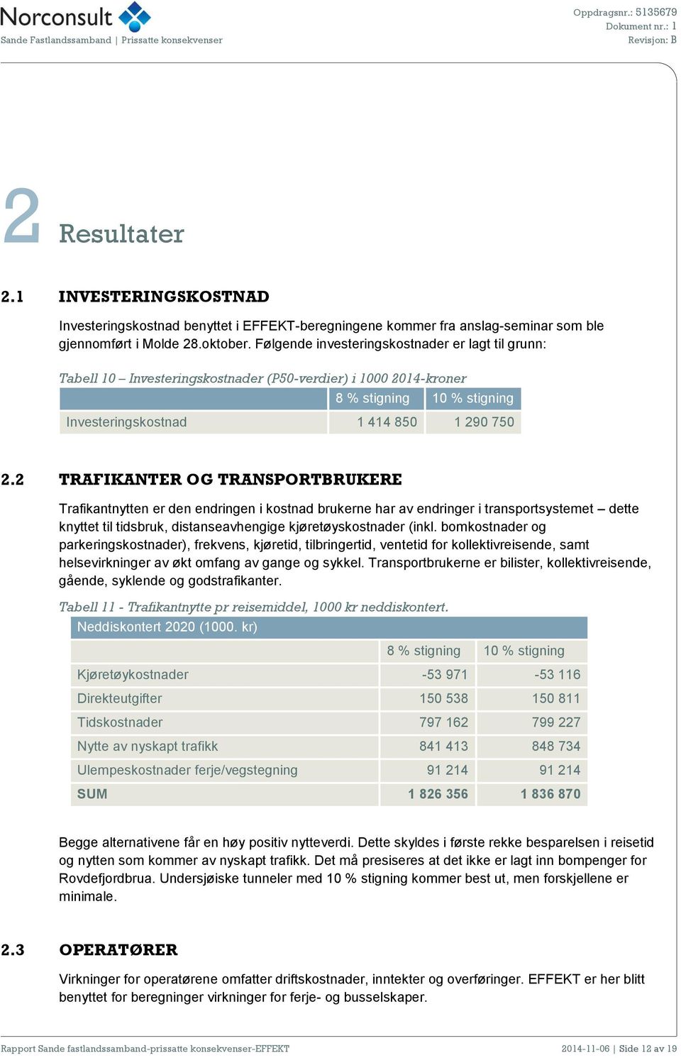 2 TRAFIKANTER OG TRANSPORTBRUKERE Trafikantnytten er den endringen i kostnad brukerne har av endringer i transportsystemet dette knyttet til tidsbruk, distanseavhengige kjøretøyskostnader (inkl.