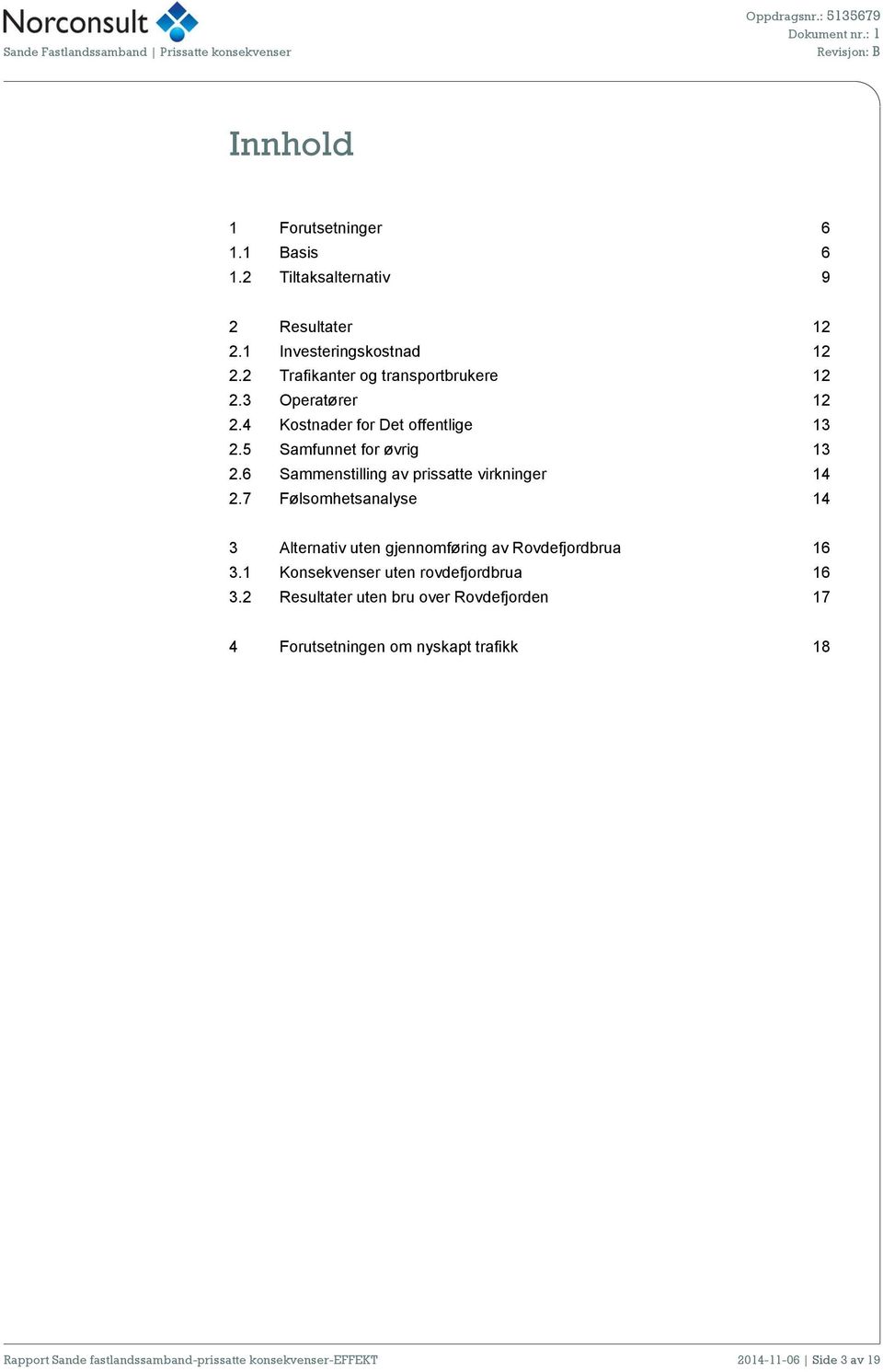 6 Sammenstilling av prissatte virkninger 14 2.7 Følsomhetsanalyse 14 3 Alternativ uten gjennomføring av Rovdefjordbrua 16 3.