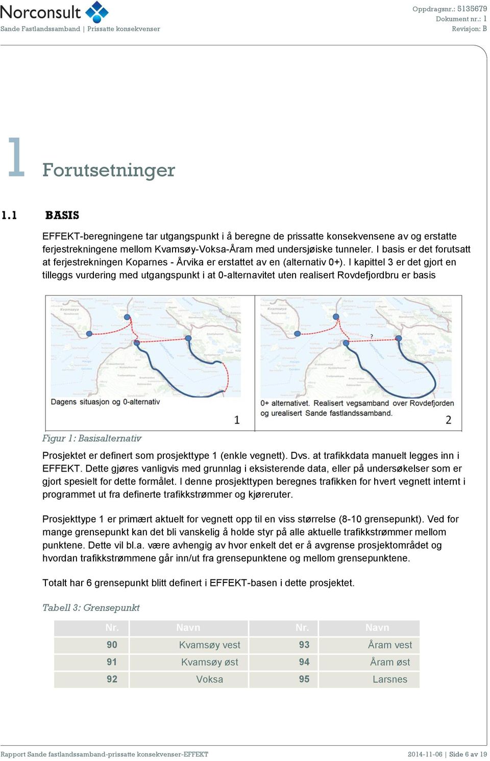 I kapittel 3 er det gjort en tilleggs vurdering med utgangspunkt i at 0-alternavitet uten realisert Rovdefjordbru er basis Figur 1: Basisalternativ Prosjektet er definert som prosjekttype 1 (enkle