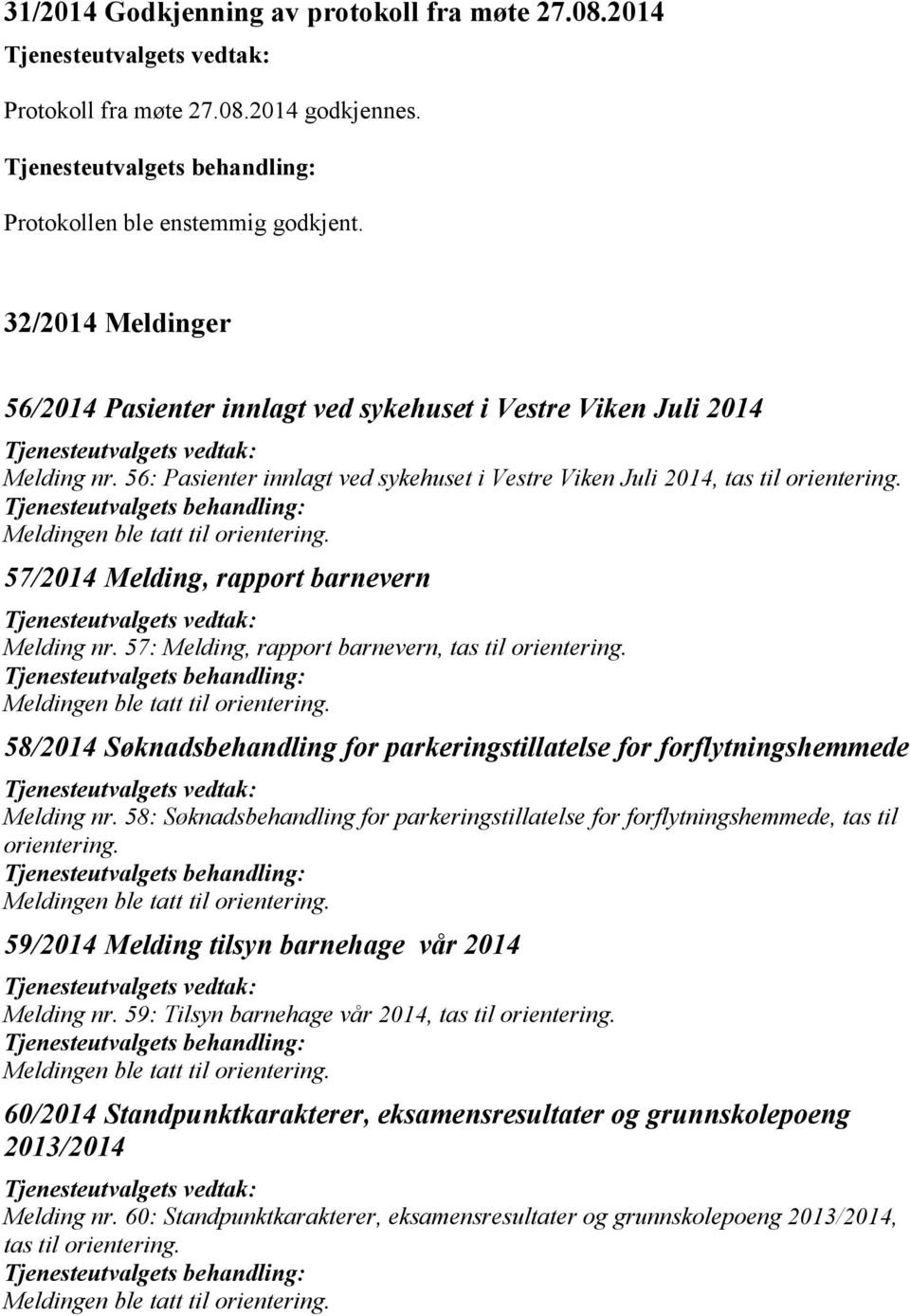 57/2014 Melding, rapport barnevern Melding nr. 57: Melding, rapport barnevern, tas til orientering. 58/2014 Søknadsbehandling for parkeringstillatelse for forflytningshemmede Melding nr.