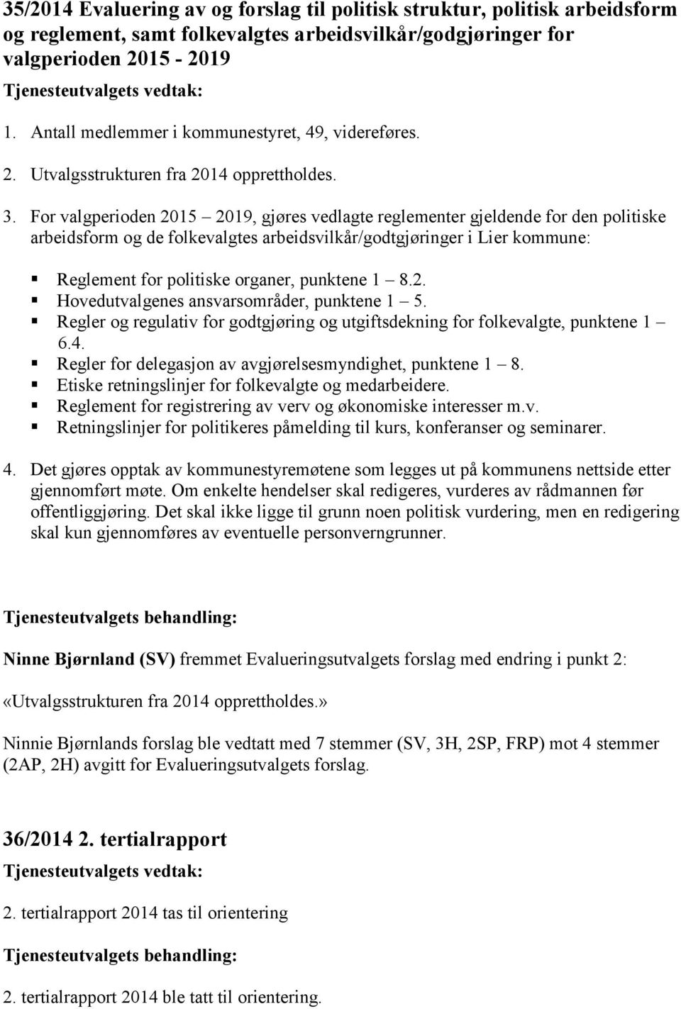 For valgperioden 2015 2019, gjøres vedlagte reglementer gjeldende for den politiske arbeidsform og de folkevalgtes arbeidsvilkår/godtgjøringer i Lier kommune: Reglement for politiske organer,