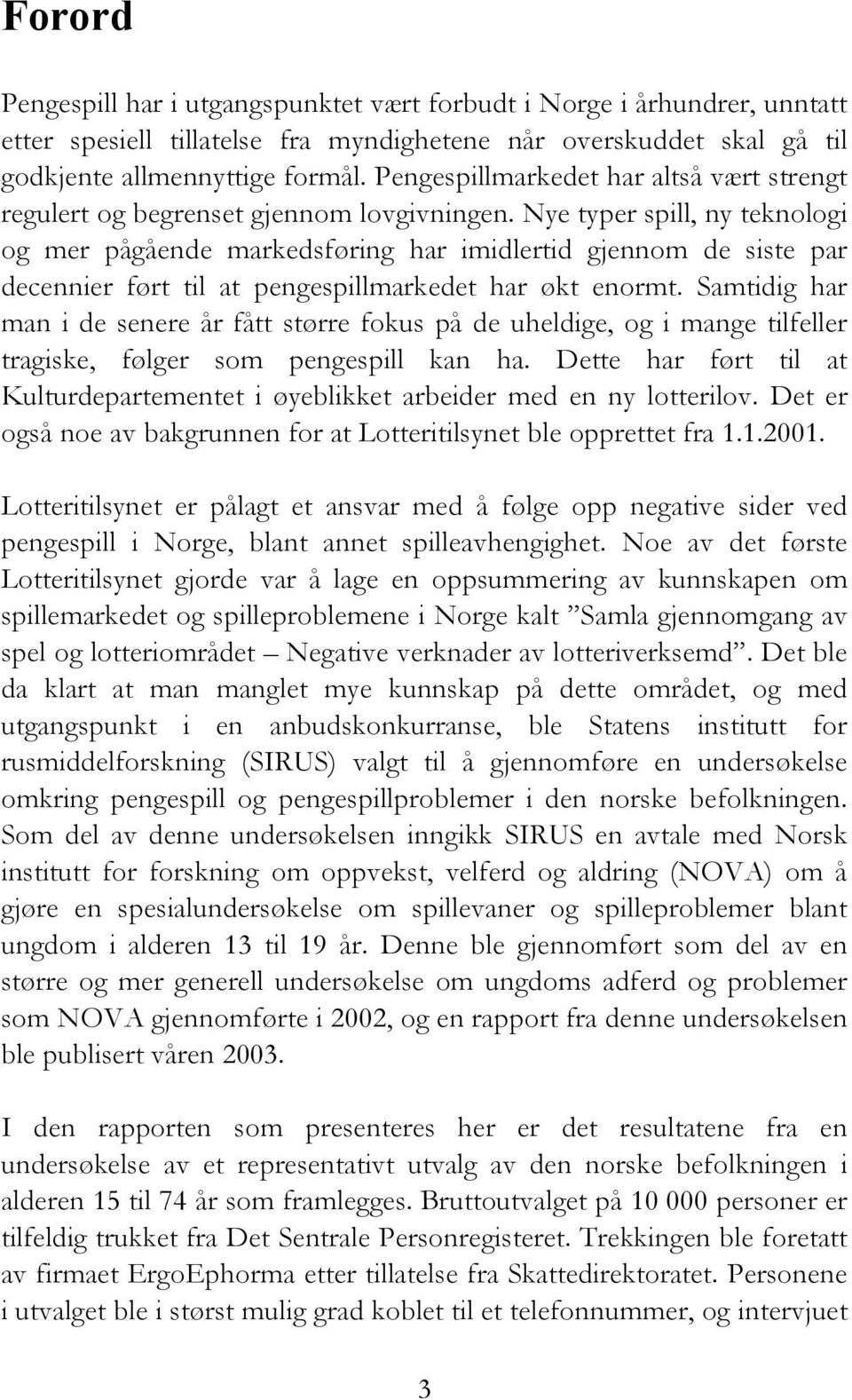 Nye typer spill, ny teknologi og mer pågående markedsføring har imidlertid gjennom de siste par decennier ført til at pengespillmarkedet har økt enormt.