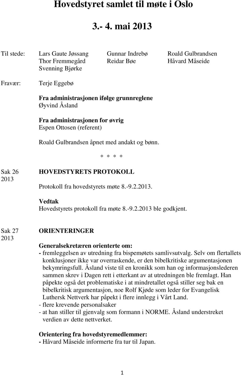 Åsland Fra administrasjonen for øvrig Espen Ottosen (referent) Roald Gulbrandsen åpnet med andakt og bønn. * * * * Sak 26 HOVEDSTYRETS PROTOKOLL Protokoll fra hovedstyrets møte 8.-9.2.. Hovedstyrets protokoll fra møte 8.