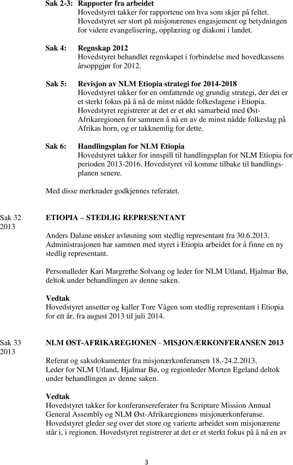 Sak 4: Regnskap 2012 Hovedstyret behandlet regnskapet i forbindelse med hovedkassens årsoppgjør for 2012.