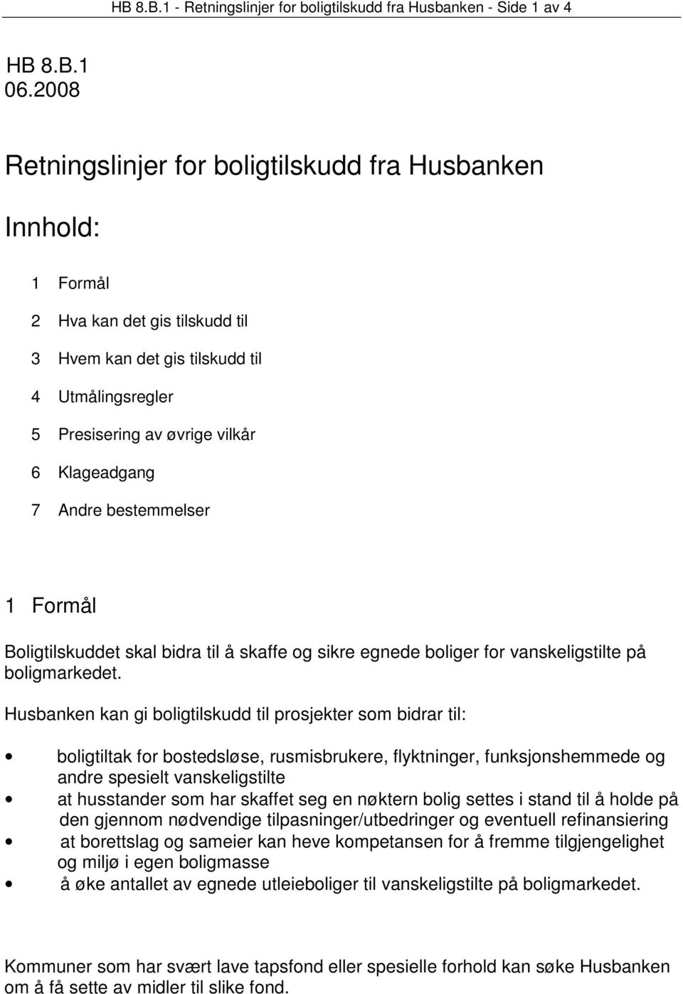 Andre bestemmelser 1 Formål Boligtilskuddet skal bidra til å skaffe og sikre egnede boliger for vanskeligstilte på boligmarkedet.