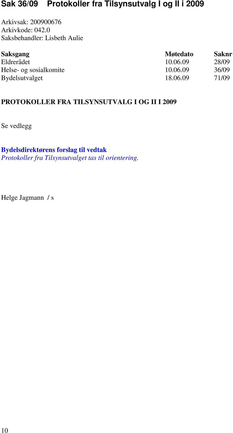 06.09 71/09 PROTOKOLLER FRA TILSYNSUTVALG I OG II I 2009 Se vedlegg Bydelsdirektørens forslag