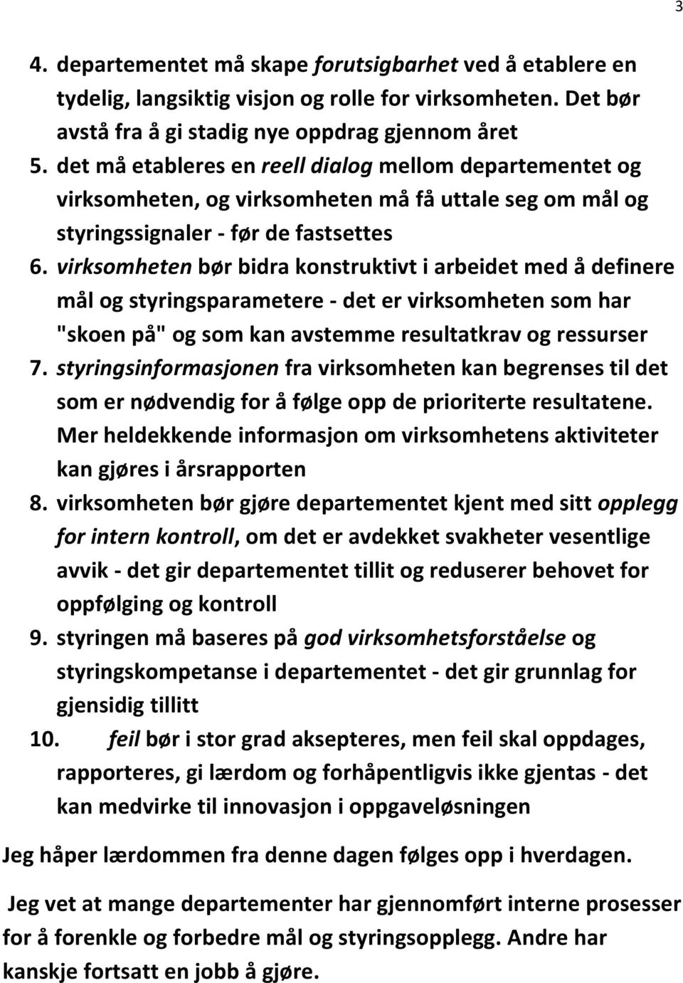 virksomheten bør bidra konstruktivt i arbeidet med å definere mål og styringsparametere - det er virksomheten som har "skoen på" og som kan avstemme resultatkrav og ressurser 7.