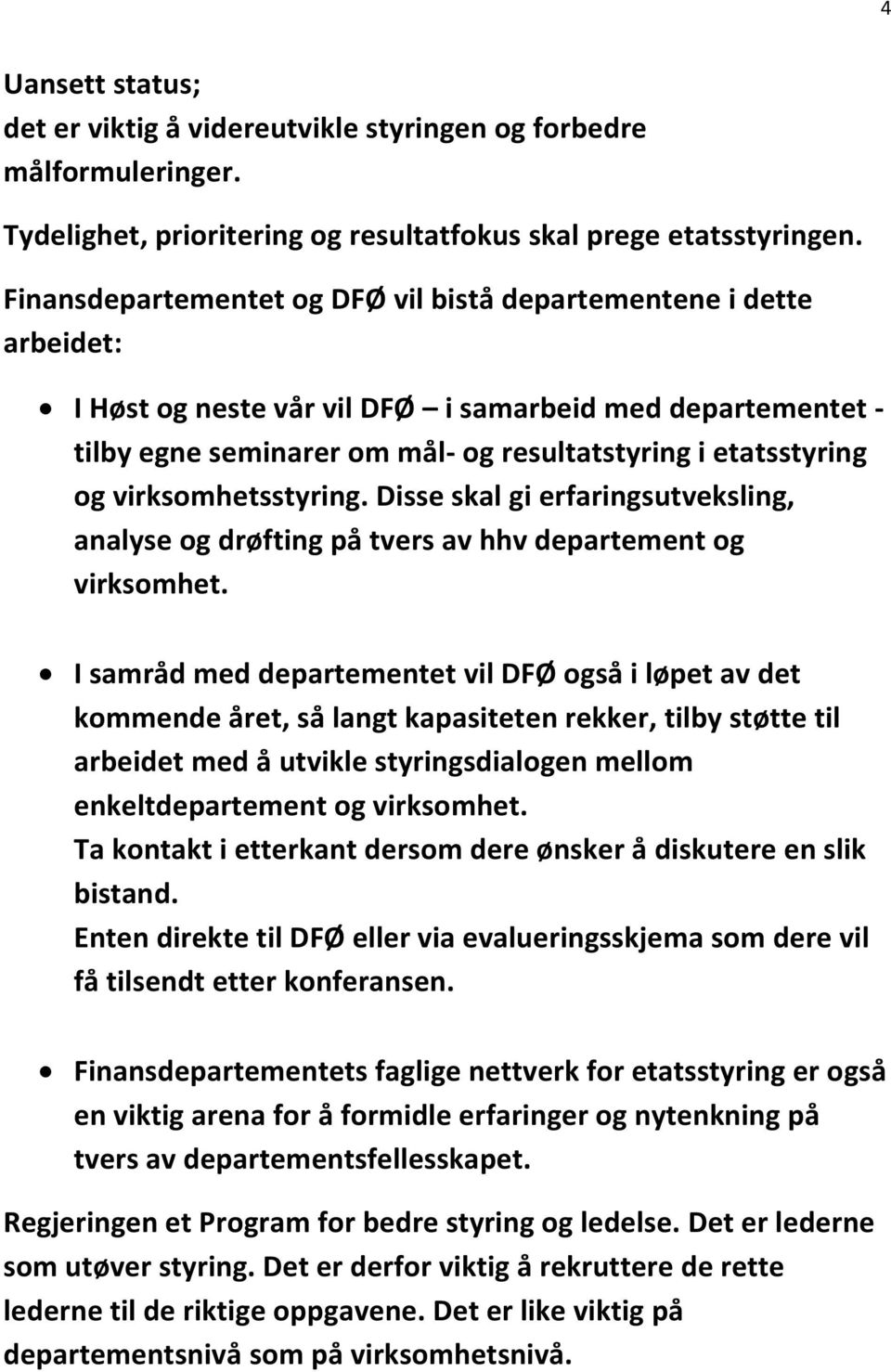 virksomhetsstyring. Disse skal gi erfaringsutveksling, analyse og drøfting på tvers av hhv departement og virksomhet.