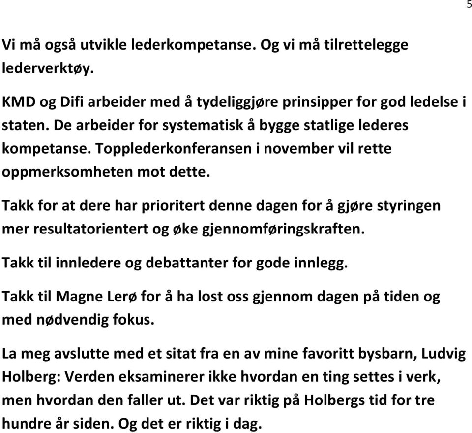 Takk for at dere har prioritert denne dagen for å gjøre styringen mer resultatorientert og øke gjennomføringskraften. Takk til innledere og debattanter for gode innlegg.