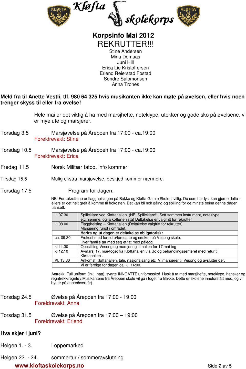 Hele mai er det viktig å ha med marsjhefte, noteklype, uteklær og gode sko på øvelsene, vi er mye ute og marsjerer. Torsdag 3.5 Marsjøvelse på Åreppen fra 17:00 - ca.