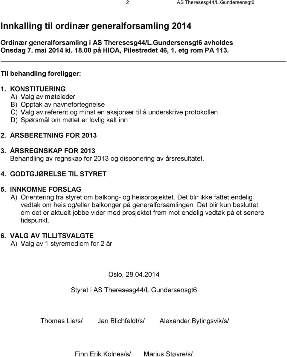 KONSTITUERING A) Valg av møteleder B) Opptak av navnefortegnelse C) Valg av referent og minst en aksjonær til å underskrive protokollen D) Spørsmål om møtet er lovlig kalt inn 2.