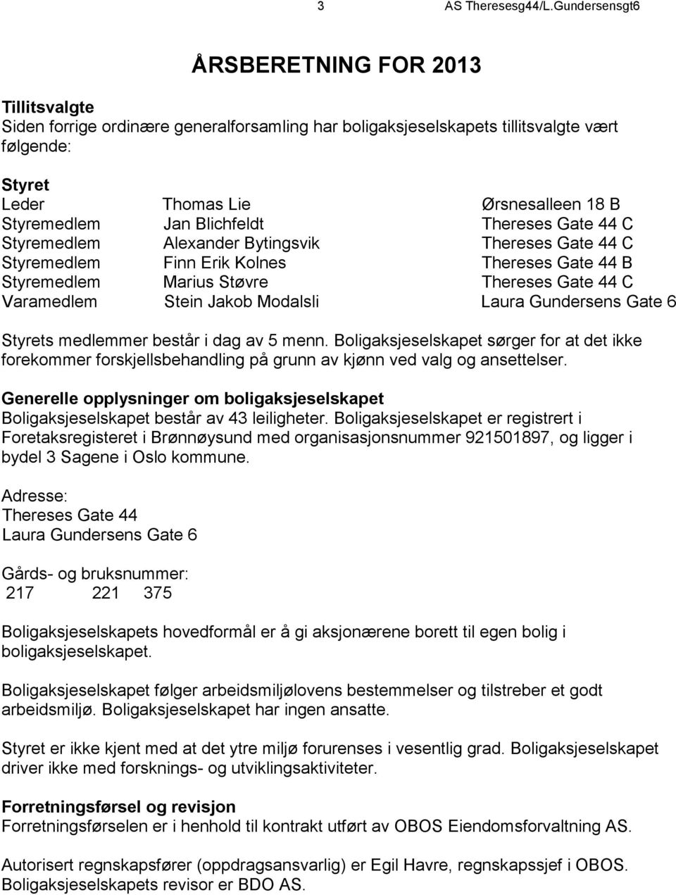 Jan Blichfeldt Thereses Gate 44 C Styremedlem Alexander Bytingsvik Thereses Gate 44 C Styremedlem Finn Erik Kolnes Thereses Gate 44 B Styremedlem Marius Støvre Thereses Gate 44 C Varamedlem Stein