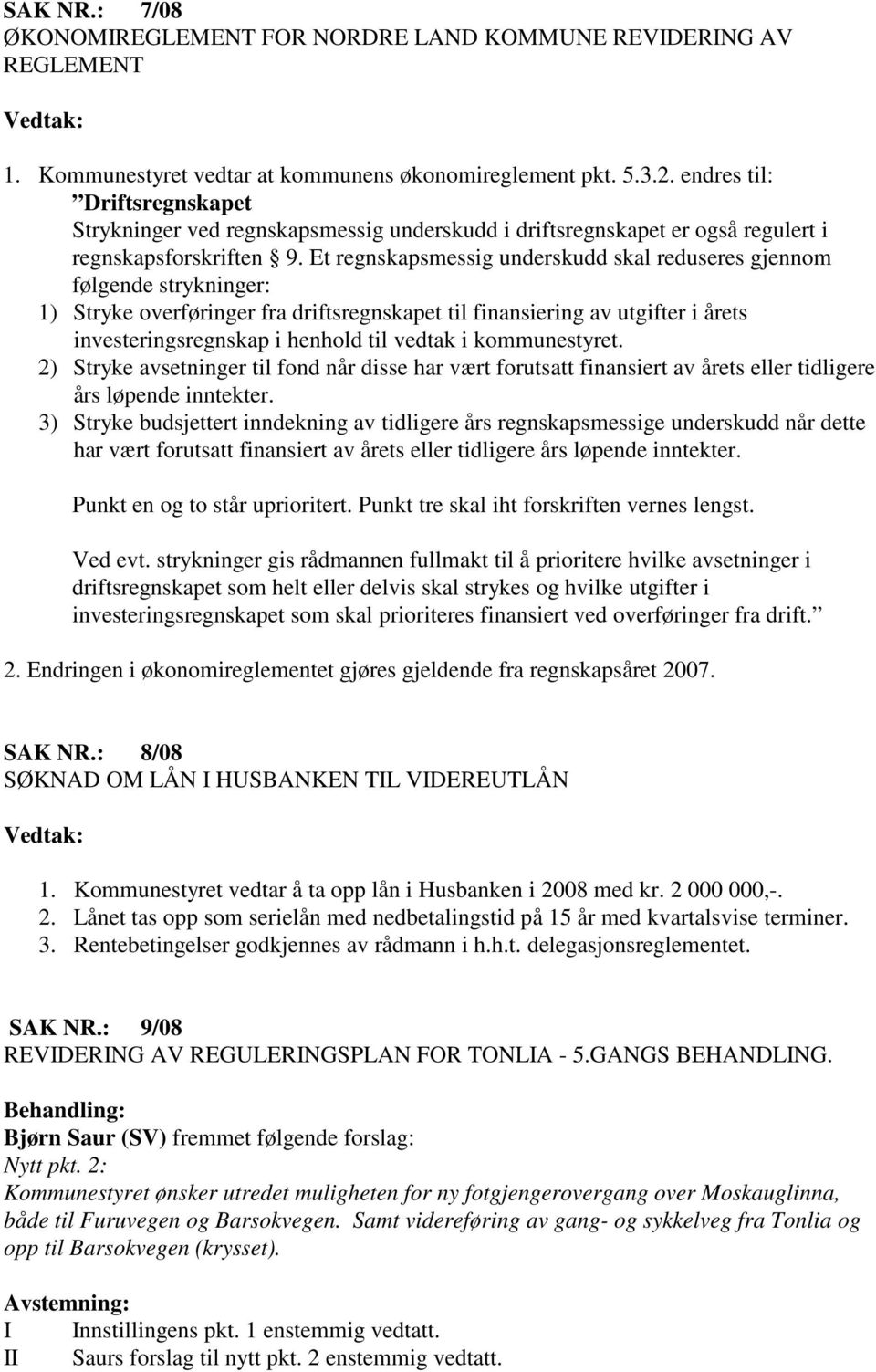 Et regnskapsmessig underskudd skal reduseres gjennom følgende strykninger: 1) Stryke overføringer fra driftsregnskapet til finansiering av utgifter i årets investeringsregnskap i henhold til vedtak i