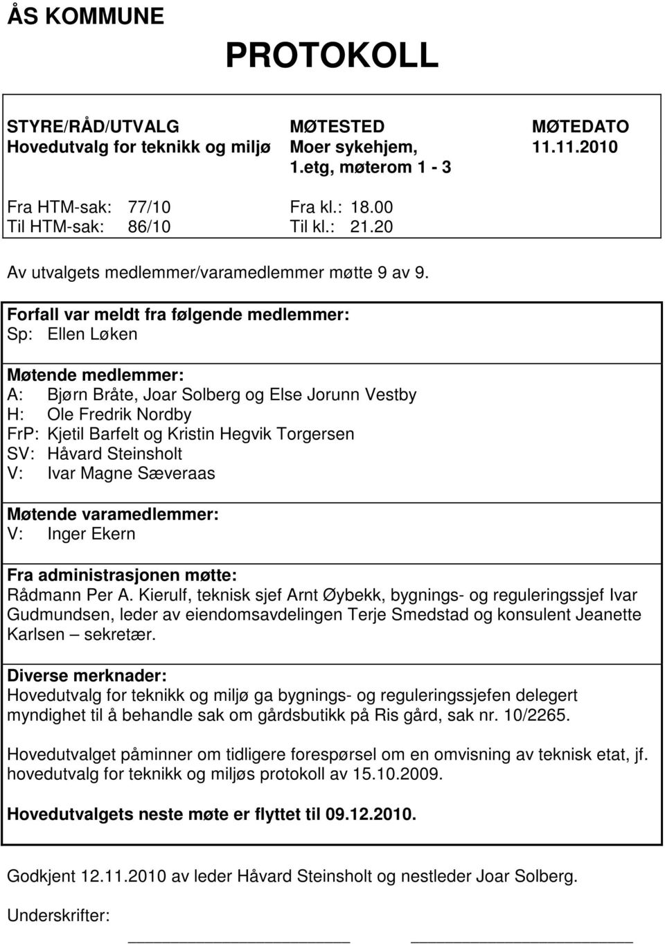 Forfall var meldt fra følgende medlemmer: Sp: Ellen Løken Møtende medlemmer: A: Bjørn Bråte, Joar Solberg og Else Jorunn Vestby H: Ole Fredrik Nordby FrP: Kjetil Barfelt og Kristin Hegvik Torgersen