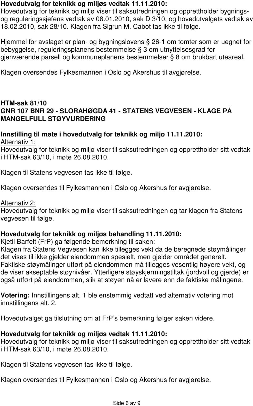 Hjemmel for avslaget er plan- og bygningslovens 26-1 om tomter som er uegnet for bebyggelse, reguleringsplanens bestemmelse 3 om utnyttelsesgrad for gjenværende parsell og kommuneplanens bestemmelser