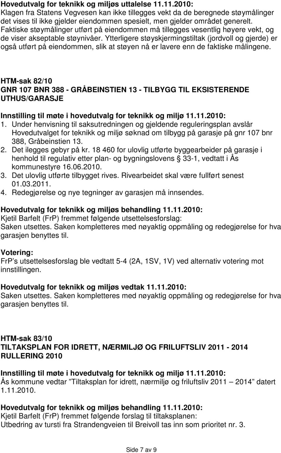 Faktiske støymålinger utført på eiendommen må tillegges vesentlig høyere vekt, og de viser akseptable støynivåer.