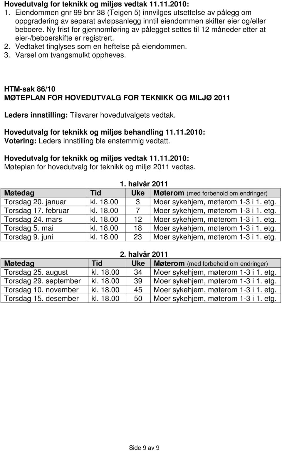 HTM-sak 86/10 MØTEPLAN FOR HOVEDUTVALG FOR TEKNIKK OG MILJØ 2011 Leders innstilling: Tilsvarer hovedutvalgets vedtak. Leders innstilling ble enstemmig vedtatt.