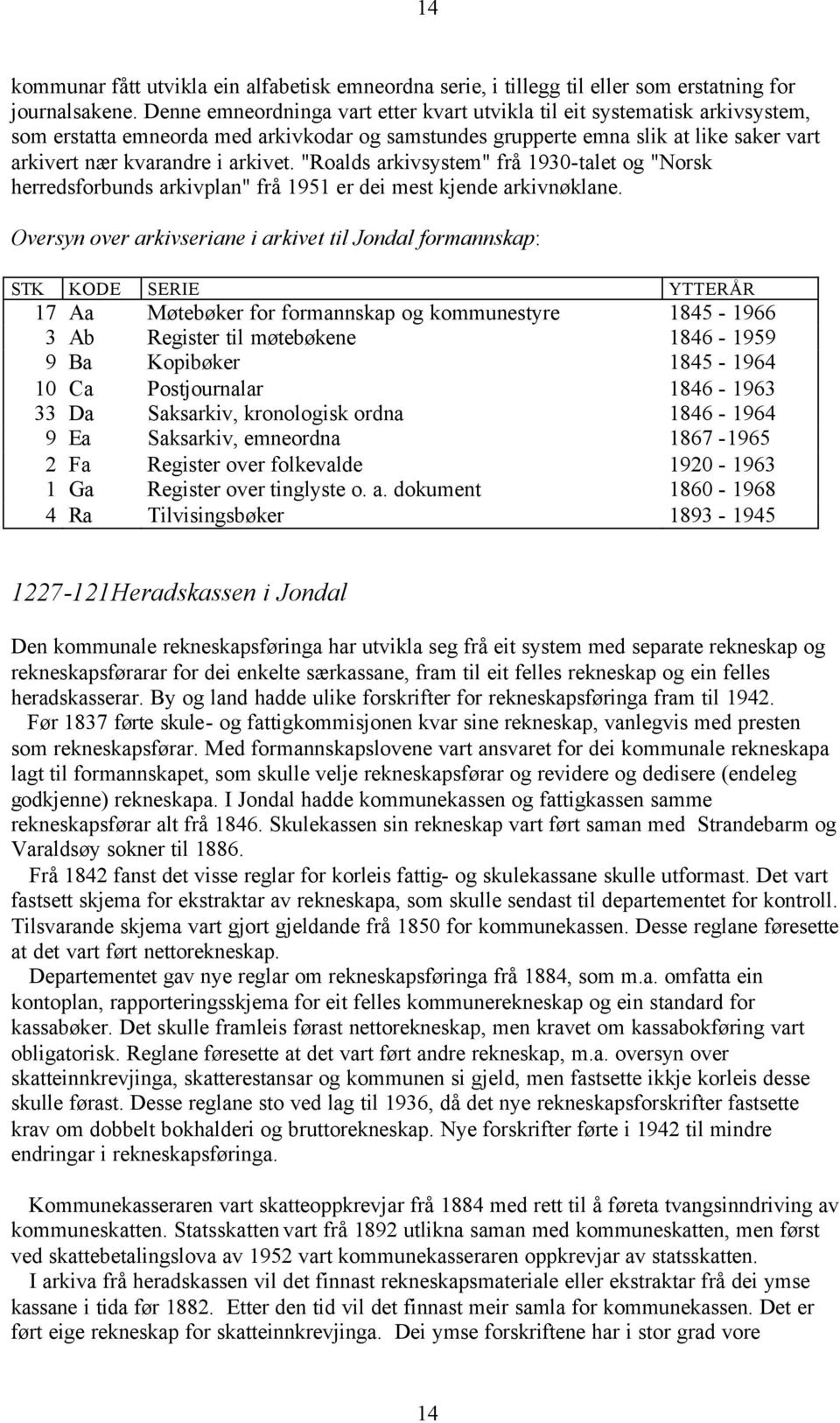"Roalds arkivsystem" frå 1930-talet og "Norsk herredsforbunds arkivplan" frå 1951 er dei mest kjende arkivnøklane.