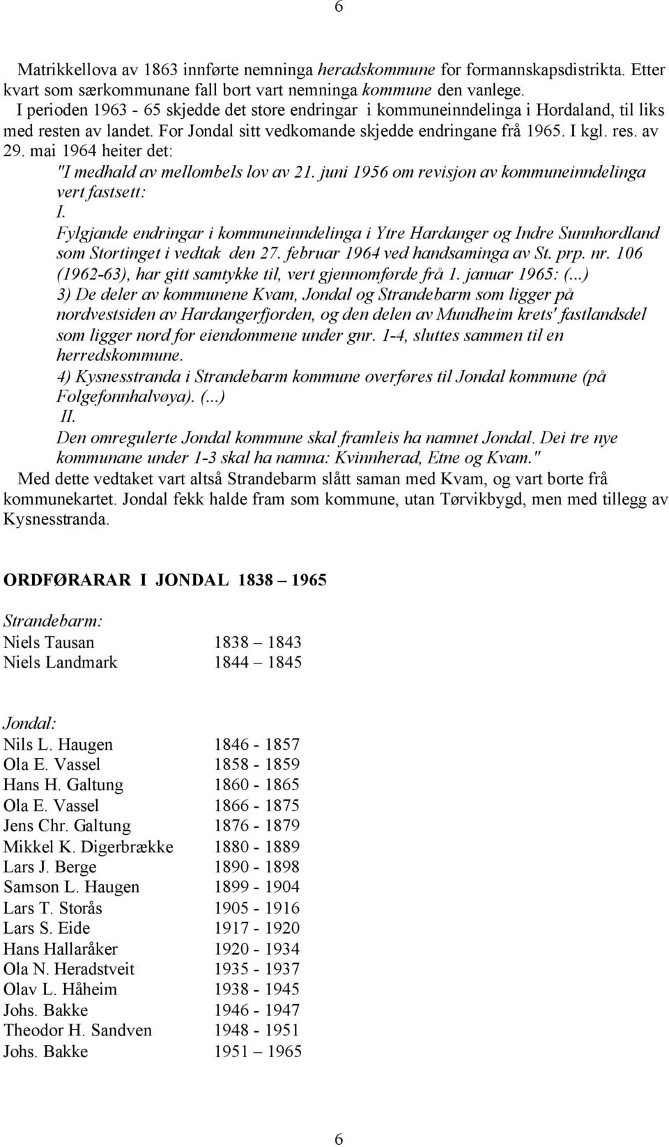 mai 1964 heiter det: "I medhald av mellombels lov av 21. juni 1956 om revisjon av kommuneinndelinga vert fastsett: I.