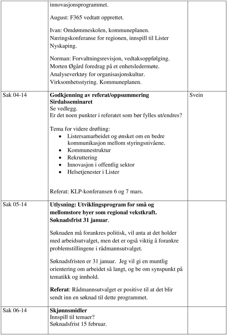 Godkjenning av referat/oppsummering Sirdalsseminaret Se vedlegg. Er det noen punkter i referatet som bør fylles ut/endres?