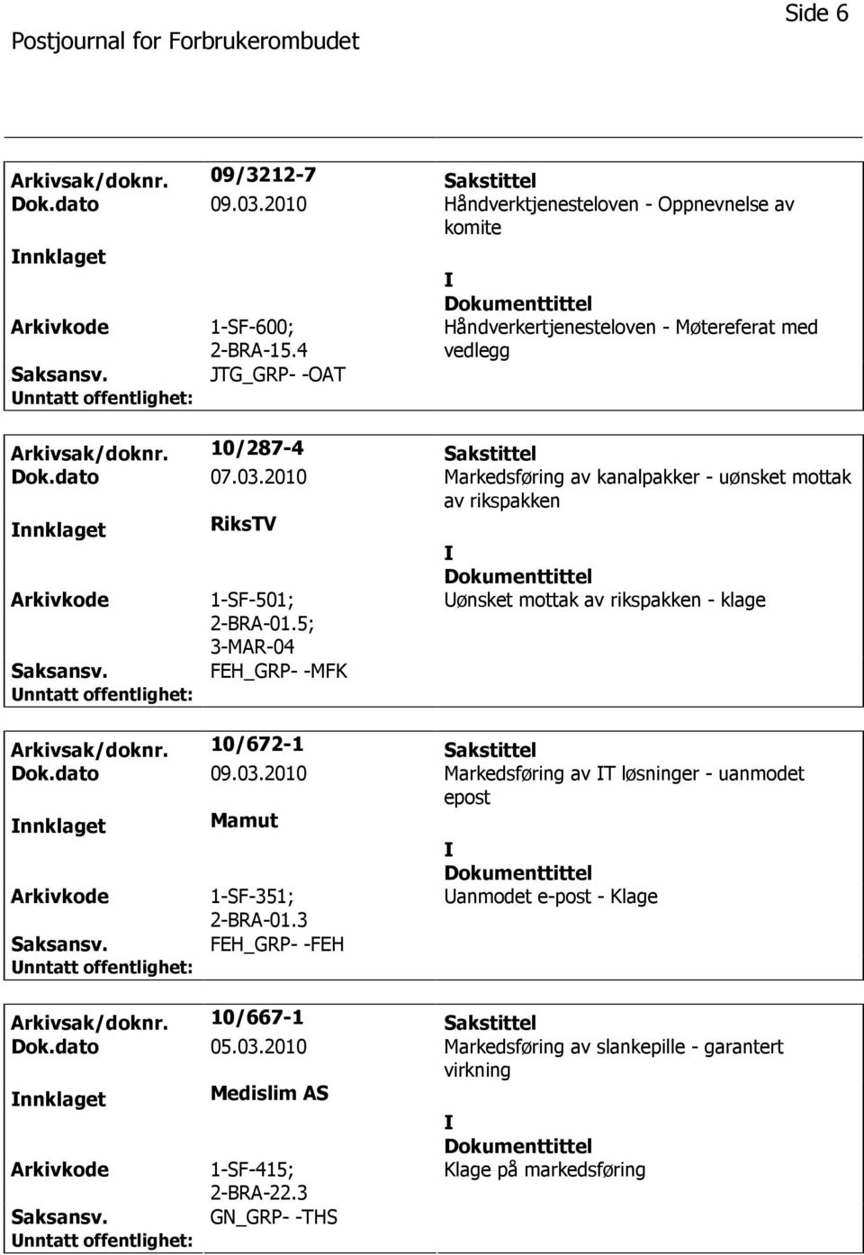 2010 Markedsføring av kanalpakker - uønsket mottak av rikspakken nnklaget RiksTV 1-SF-501; 2-BRA-01.5; 3-MAR-04 FEH_GRP- -MFK ønsket mottak av rikspakken - klage Arkivsak/doknr.