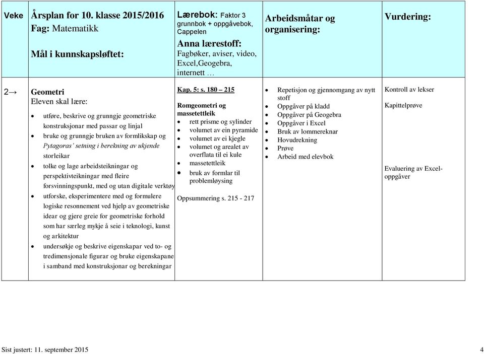 180 215 Romgeometri og utføre, beskrive og grunngje geometriske massetettleik rett prisme og sylinder konstruksjonar med passar og linjal volumet av ein pyramide bruke og grunngje bruken av