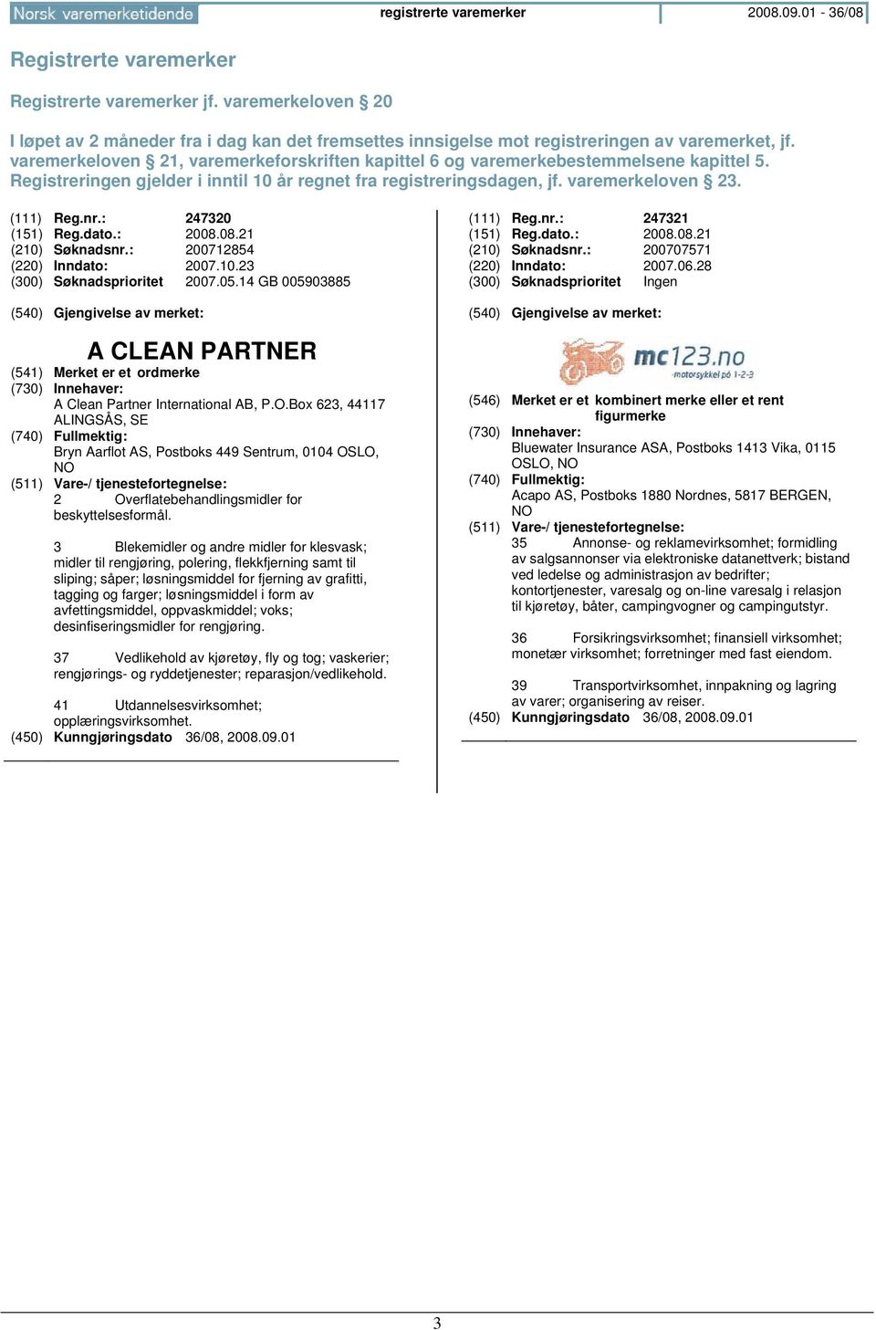 varemerkeloven 21, varemerkeforskriften kapittel 6 og varemerkebestemmelsene kapittel 5. Registreringen gjelder i inntil 10 år regnet fra registreringsdagen, jf. varemerkeloven 23. (111) Reg.nr.