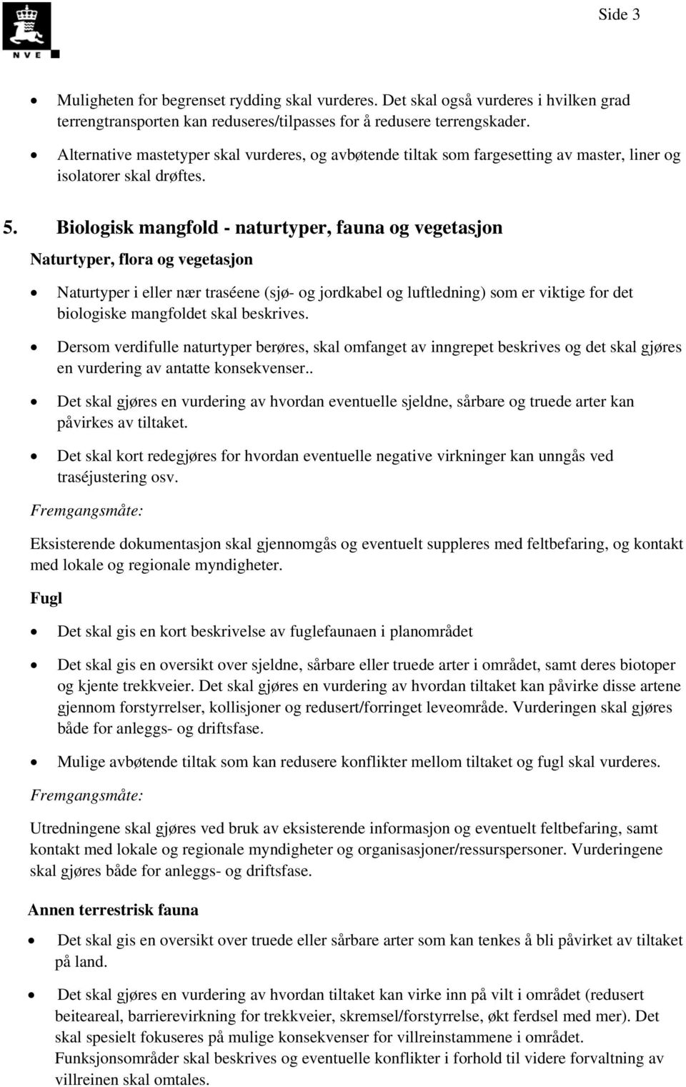 Biologisk mangfold - naturtyper, fauna og vegetasjon Naturtyper, flora og vegetasjon Naturtyper i eller nær traséene (sjø- og jordkabel og luftledning) som er viktige for det biologiske mangfoldet