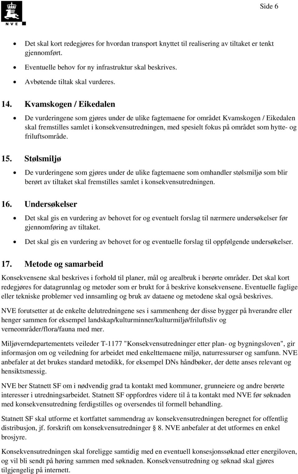 hytte- og friluftsområde. 15. Stølsmiljø De vurderingene som gjøres under de ulike fagtemaene som omhandler stølsmiljø som blir berørt av tiltaket skal fremstilles samlet i konsekvensutredningen. 16.