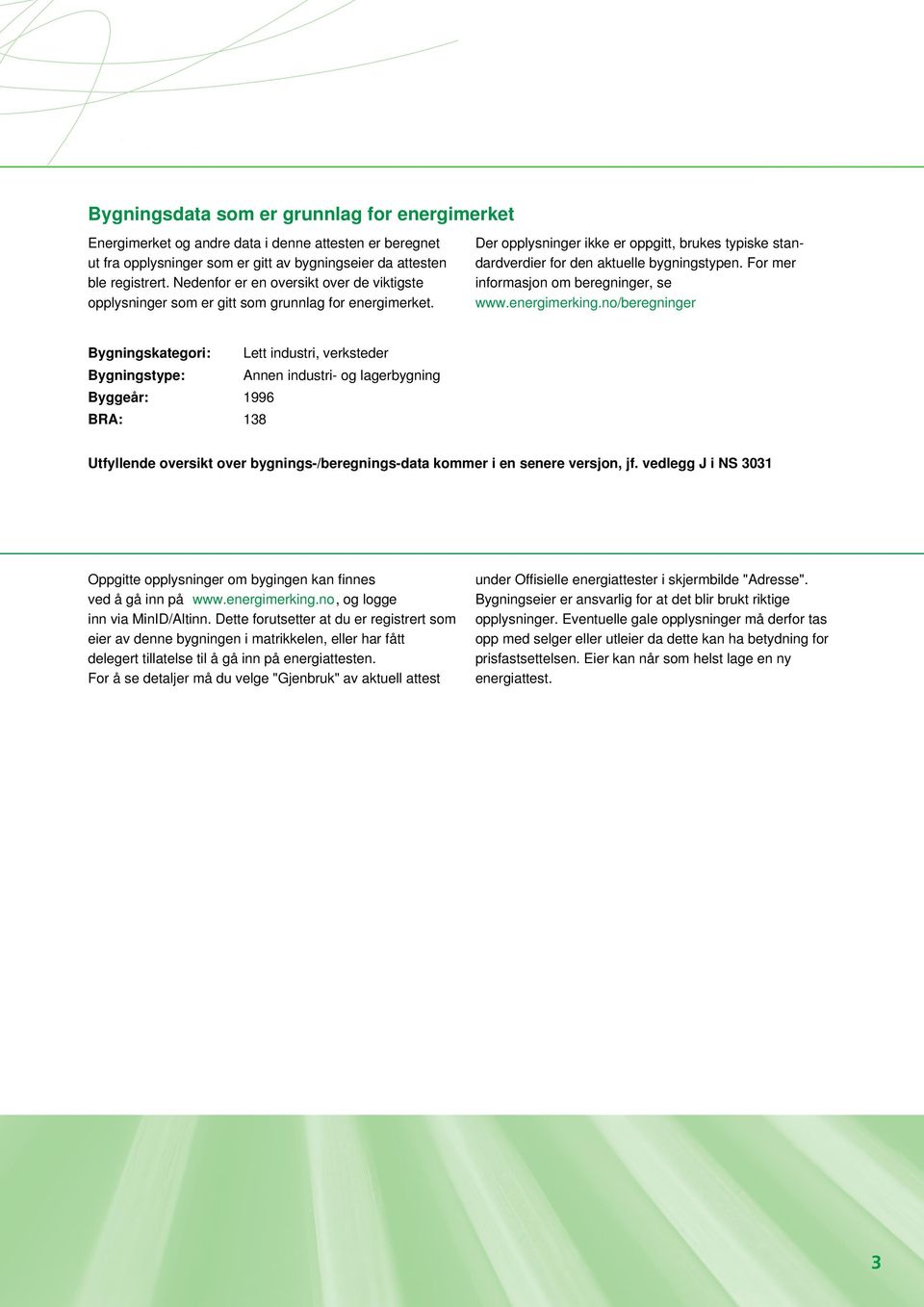 Ltt industri, vrkstdr Bygningstyp: Annn industri- og lagrbygning Byggår: 1996 BRA: 138 Utfyllnd ovrsikt ovr bygnings-/brgnings-data kommr i n snr vrsjon, jf vdlgg J i NS 3031 Oppgitt opplysningr om