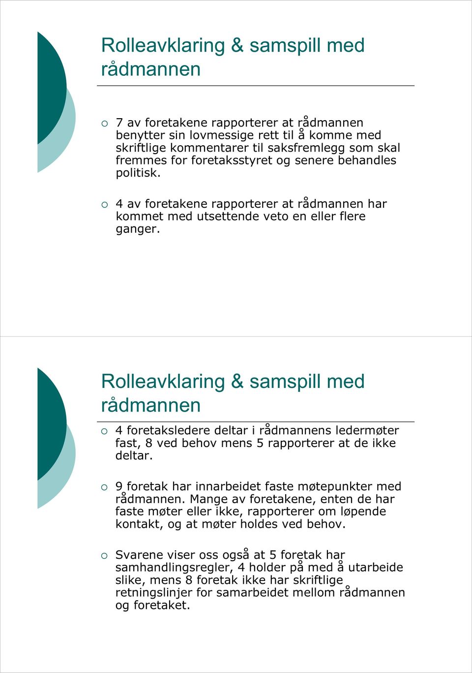 Rolleavklaring & samspill med rådmannen 4 foretaksledere deltar i rådmannens ledermøter fast, 8 ved behov mens 5 rapporterer at de ikke deltar.