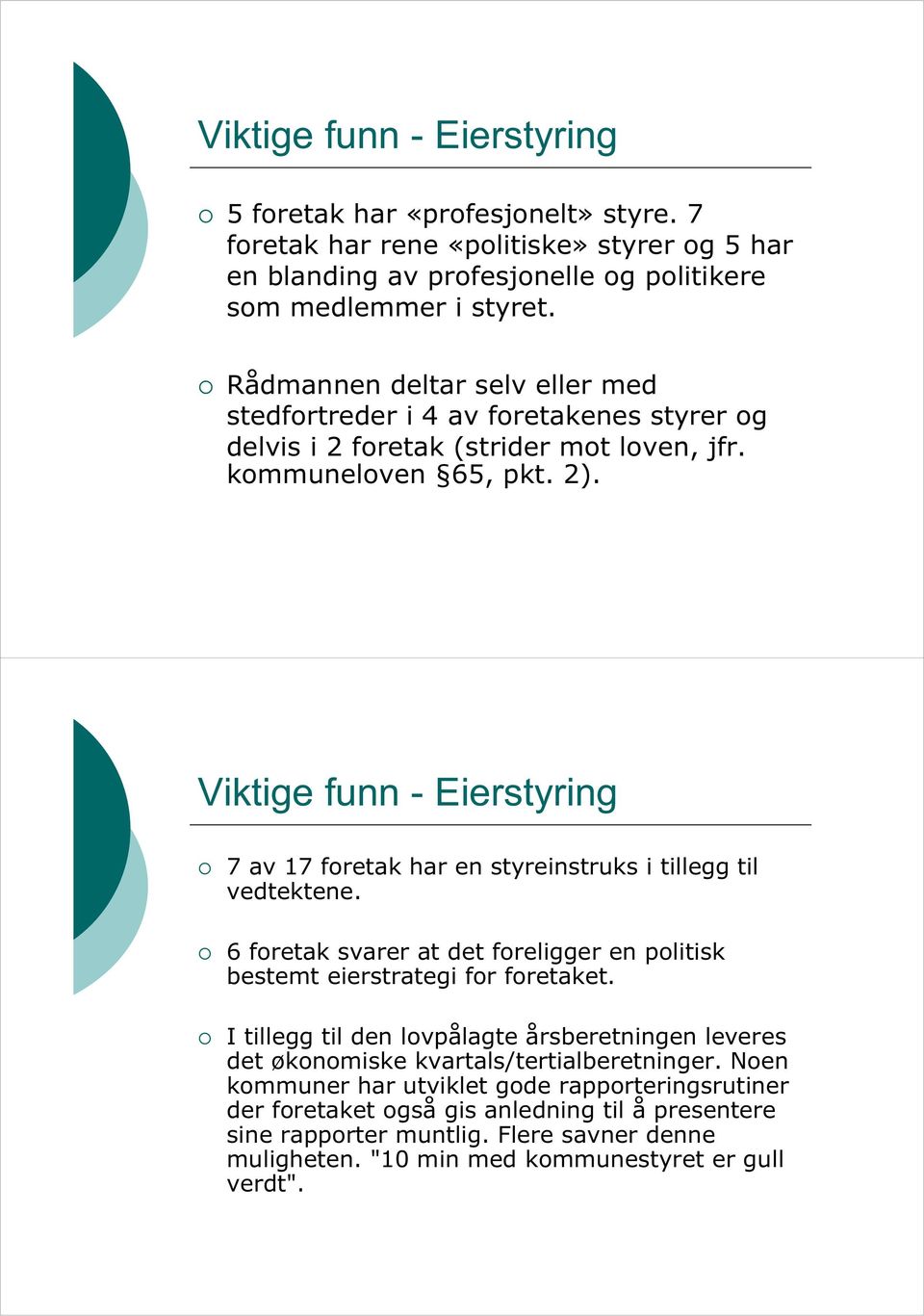 Viktige funn - Eierstyring 7 av 17 foretak har en styreinstruks i tillegg til vedtektene. 6 foretak svarer at det foreligger en politisk bestemt eierstrategi for foretaket.