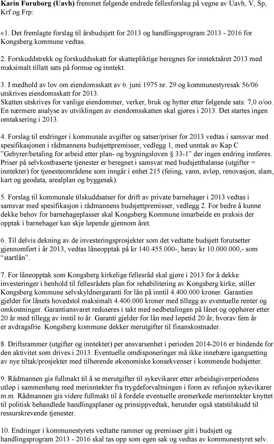 3. I medhold av lov om eiendomsskatt av 6. juni 1975 nr. 29 og kommunestyresak 56/06 utskrives eiendomsskatt for 2013.