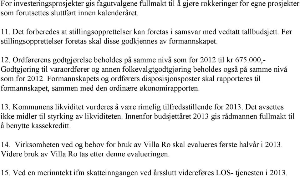 Ordførerens godtgjørelse beholdes på samme nivå som for 2012 til kr 675.000,- Godtgjøring til varaordfører og annen folkevalgtgodtgjøring beholdes også på samme nivå som for 2012.