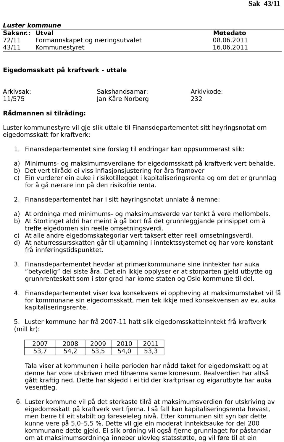 2011 Eigedomsskatt på kraftverk - uttale 11/575 Jan Kåre Norberg 232 styre vil gje slik uttale til Finansdepartementet sitt høyringsnotat om eigedomsskatt for kraftverk: 1.