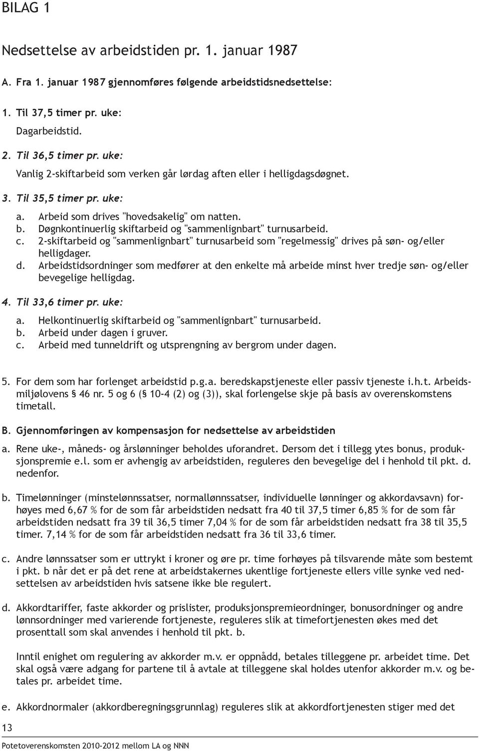 Døgnkontinuerlig skiftarbeid og "sammenlignbart" turnusarbeid. c. 2-skiftarbeid og "sammenlignbart" turnusarbeid som "regelmessig" dr