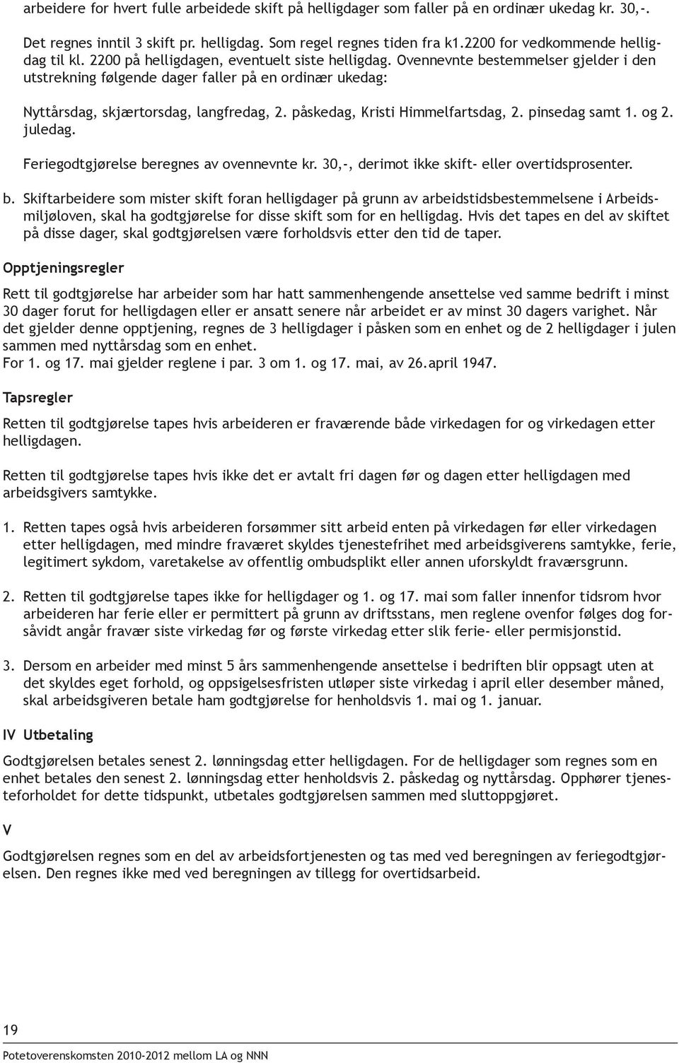 Ovennevnte bestemmelser gjelder i den utstrekning følgende dager faller på en ordinær ukedag: Nyttårsdag, skjærtorsdag, langfredag, 2. påskedag, Kristi Himmelfartsdag, 2. pinsedag samt 1. og 2.