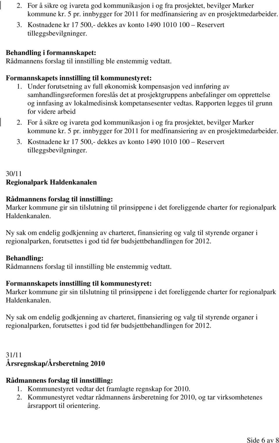 Under forutsetning av full økonomisk kompensasjon ved innføring av samhandlingsreformen foreslås det at prosjektgruppens anbefalinger om opprettelse og innfasing av lokalmedisinsk kompetansesenter