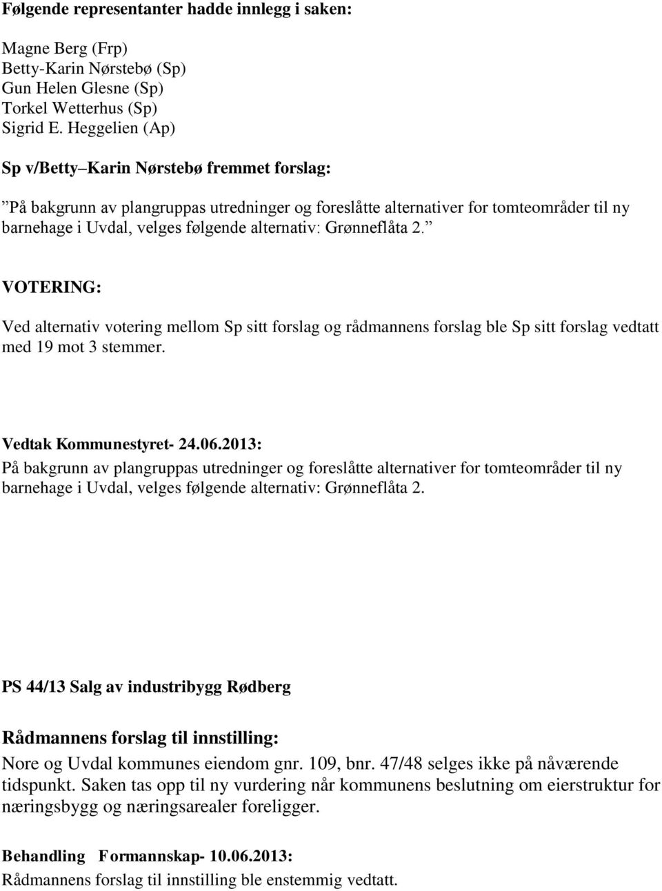 Grønneflåta 2. VOTERING: Ved alternativ votering mellom Sp sitt forslag og rådmannens forslag ble Sp sitt forslag vedtatt med 19 mot 3 stemmer.